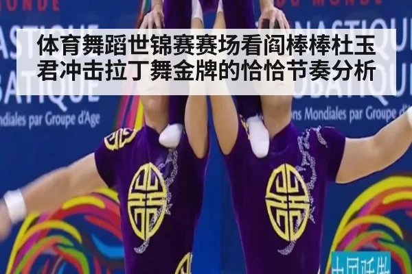 体育舞蹈世锦赛赛场看阎棒棒杜玉君冲击拉丁舞金牌的恰恰节奏分析